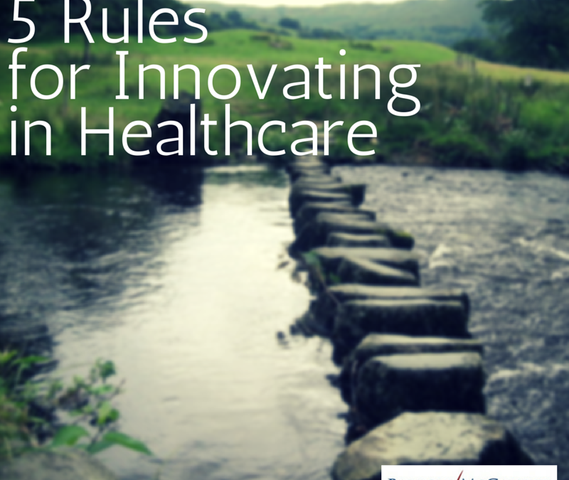 5 Rules for Innovating in Healthcare