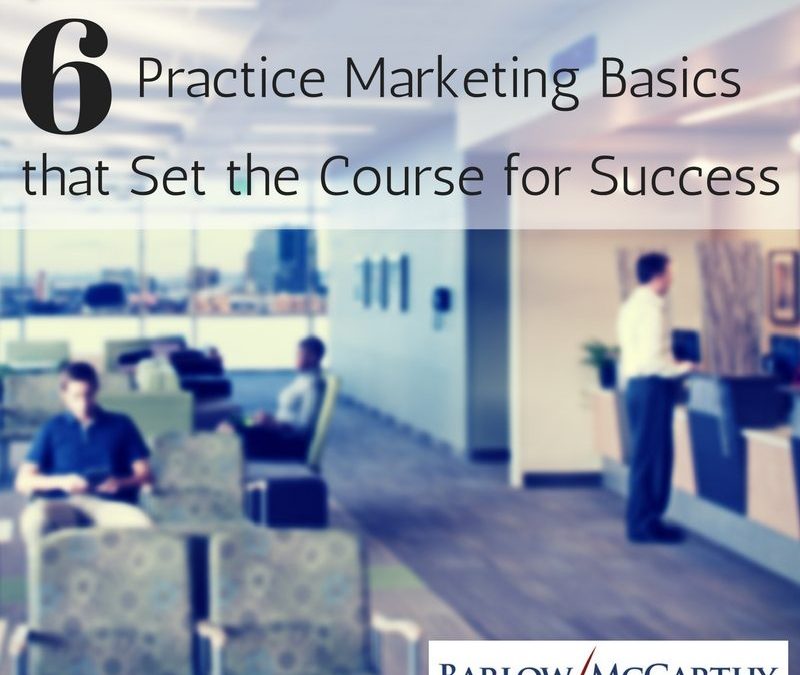 6 Practice Marketing Basics that Set the Course for Success