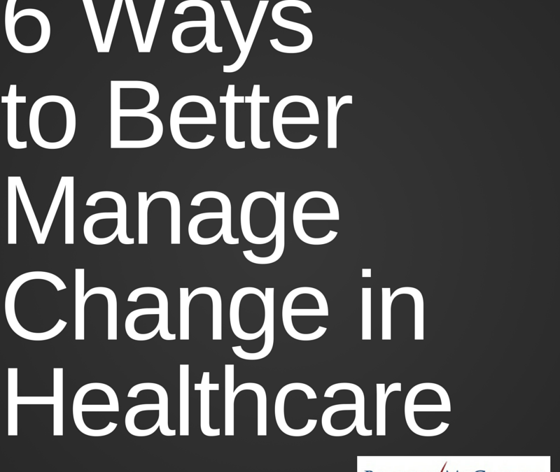 6 Ways to Better Manage Change in Healthcare
