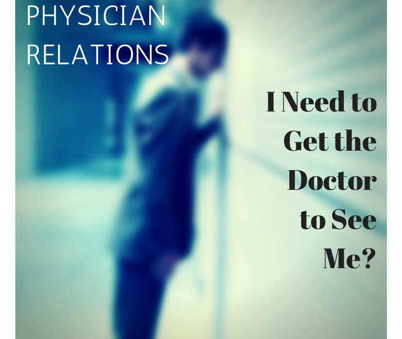 Physician Relations: I Need to Get the Doctor to See Me?