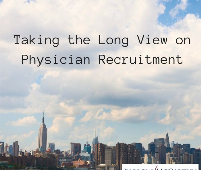 Taking the Long View on Physician Recruitment