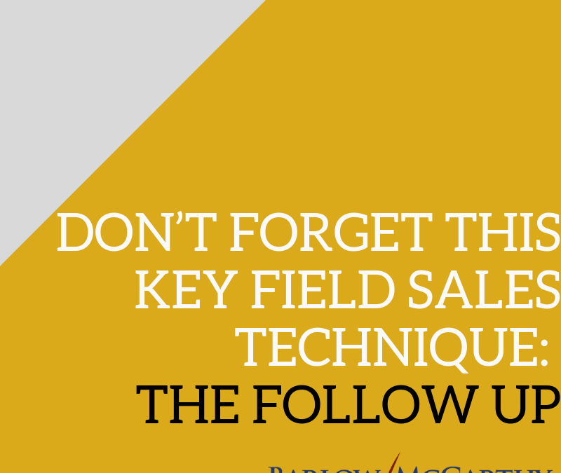 Don’t Forget this Key Field Sales Technique: The Follow Up