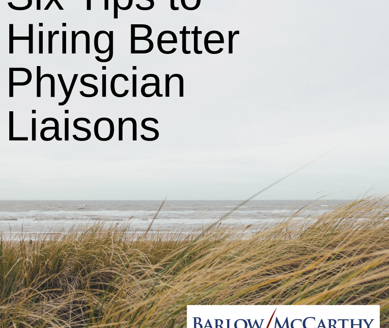 Six Tips to Hiring Better Physician Liaisons