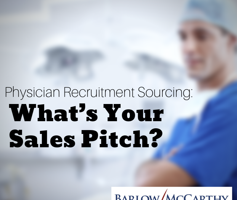 Physician Recruitment Sourcing: What’s your Sales Pitch?