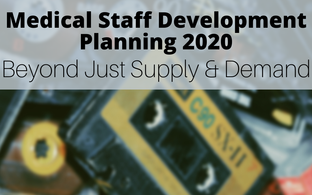 Medical Staff Development Planning 2020: Beyond Just Supply & Demand