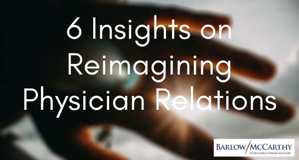 6 Insights on Reimagining Physician Relations
