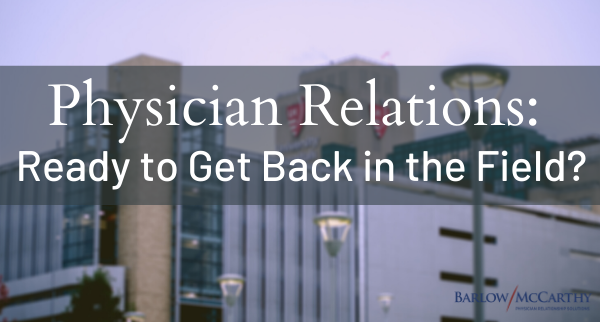 Physician Relations: Ready to Get Back in the Field?
