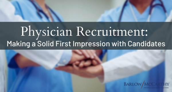 Physician Recruitment: Making a Solid First Impression with Candidates