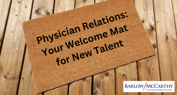 Physician Relations: Your Welcome Mat for New Talent