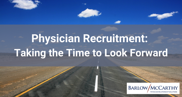 Physician Recruitment: Taking the Time to Look Forward