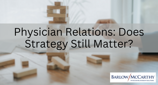 Physician Relations: Does Strategy Still Matter?