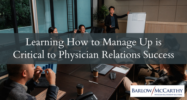 Learning How to Manage Up is Critical to Physician Relations Success