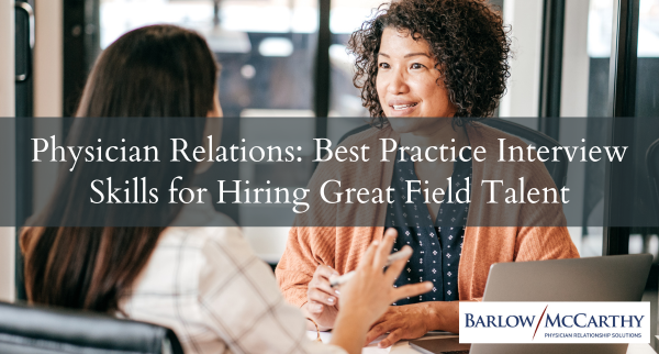 Physician Relations: Best Practice Interview Skills for Hiring Great Field Talent