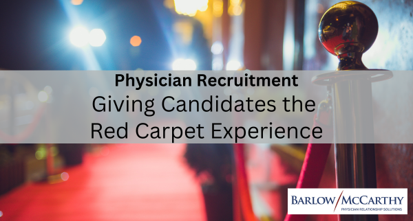 Physician Recruitment: Giving Candidates the Red Carpet Experience