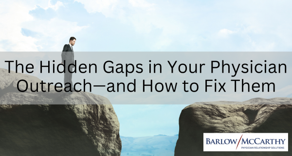 The Hidden Gaps in Your Physician Outreach—and How to Fix Them
