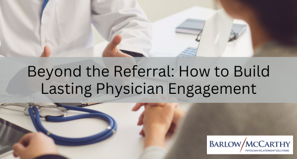Beyond the Referral: How to Build Lasting Physician Engagement