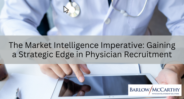 The Market Intelligence Imperative: Gaining a Strategic Edge in Physician Recruitment