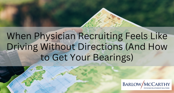 When Physician Recruiting Feels Like Driving Without Directions (And How to Get Your Bearings)