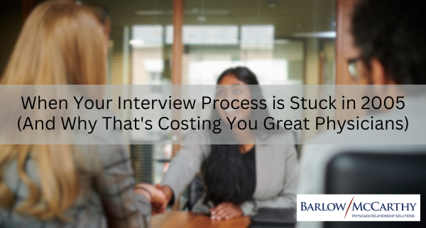 When Your Interview Process is Stuck in 2005 (And Why That’s Costing You Great Physicians)